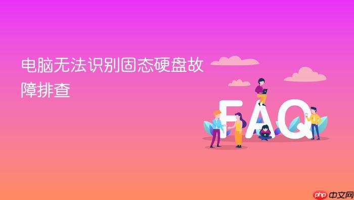 电脑无法识别固态硬盘故障排查全攻略 学会这3招轻松搞定不求人