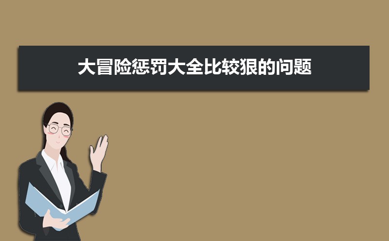 大冒险惩罚大全比较狠的问题 大冒险惩罚大全比较狠的问题