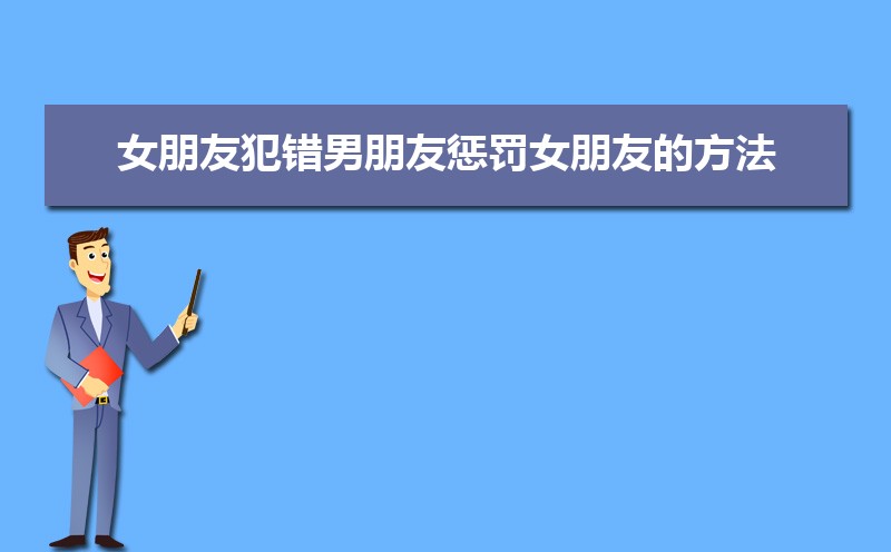 女朋友犯错男朋友惩罚女朋友的方法 女朋友犯错男朋友惩罚女朋友的方法