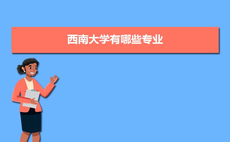 西南大学有哪些专业,比较好的王牌重点特色专业 西南大学有哪些专业,比较好的王牌重点特色专业