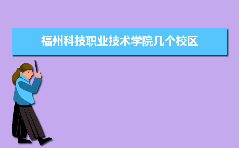 福州科技职业技术学院有几个校区,哪个校区最好及各校区介绍 福州科技职业技术学院有几个校区,哪个校区最好及各校区介绍