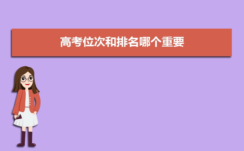 高考位次和排名哪个重要 高考位次是什么 高考位次和排名哪个重要 高考位次是什么