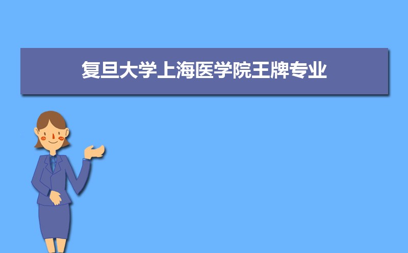 复旦大学上海医学院王牌专业排名(优势重点专业整理) 复旦大学上海医学院王牌专业排名(优势重点专业整理)