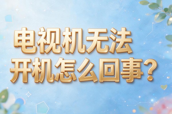 电视机无法开机怎么回事?