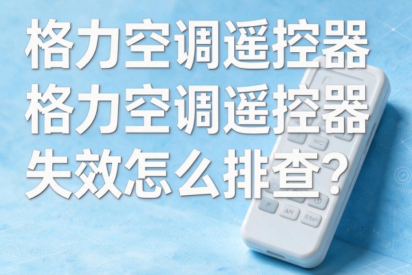 格力空调遥控器失效怎么排查?