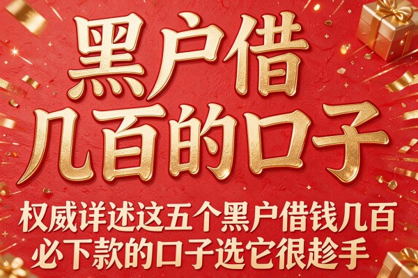 黑户借几百的口子,权威详述这五个黑户借钱几百必下款的口子选它很趁手