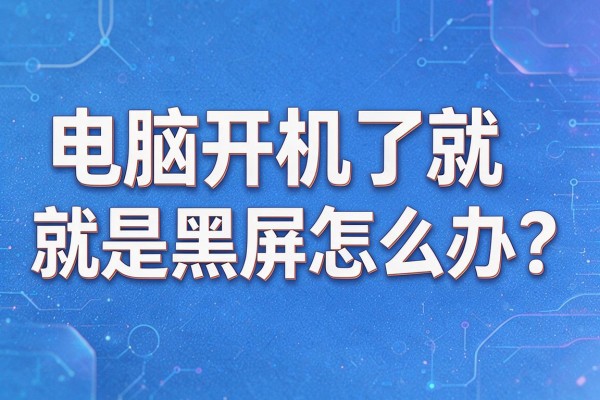 电脑开机了就是黑屏怎么办?
