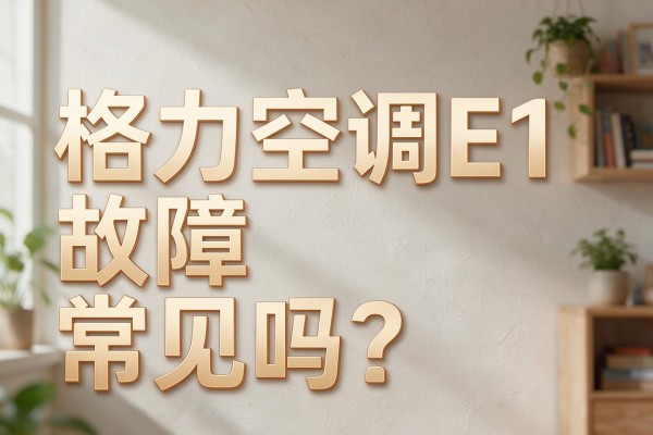 格力空调E1故障常见吗？