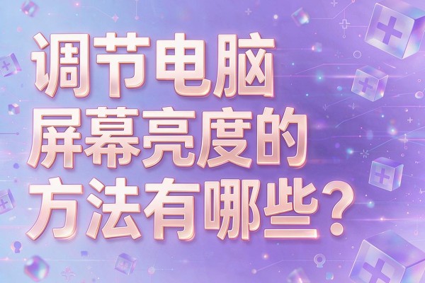 调节电脑屏幕亮度的方法有哪些？