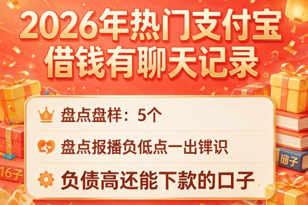 2026年热门支付宝借钱有聊天记录，盘点5个负债高还能下款的口子