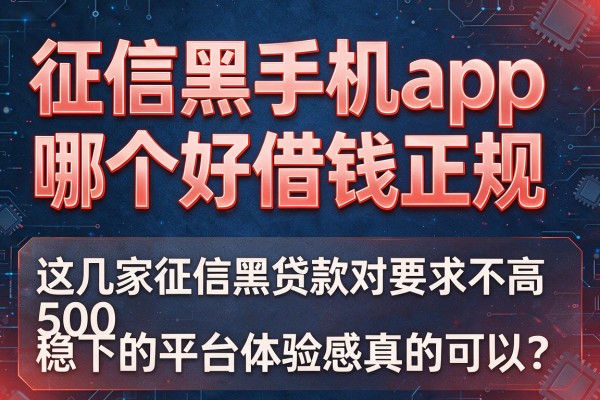 征信黑手机app哪个好借钱正规,这几家征信黑贷款对要求不高500稳下的平台体验感真的可以
