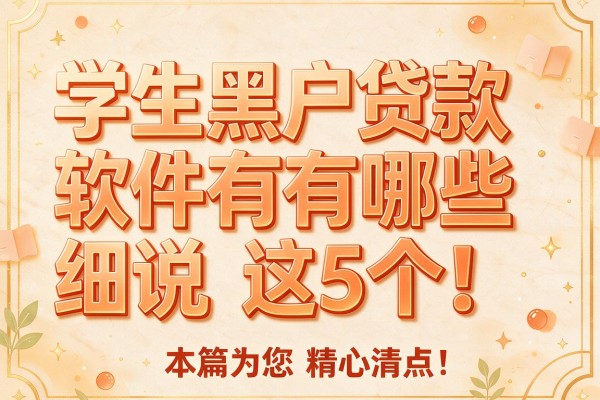 学生黑户贷款软件有哪些细说这5个!本篇为您精心清点!