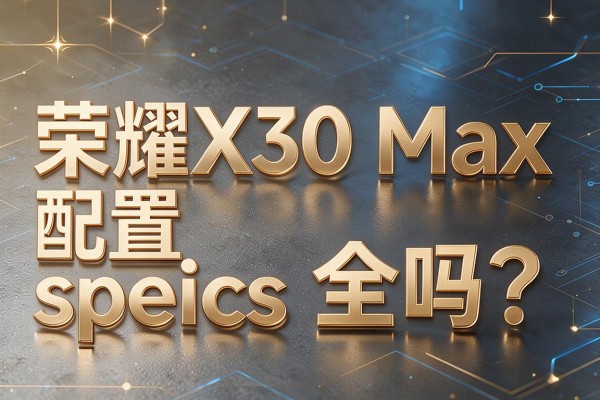 荣耀X30 Max的配置 specs 全吗?