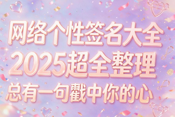 网络个性签名大全2025超全整理总有一句戳中你的心
