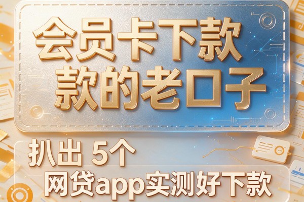 会员卡下款的老口子,扒出5个网贷app实测好下款