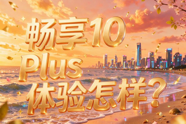 畅享10 Plus体验怎样?