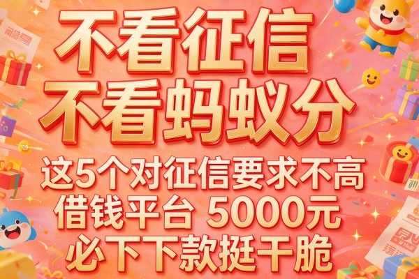 不看征信不看蚂蚁分,这5个对征信要求不高的借钱平台5000元必下下款挺干脆