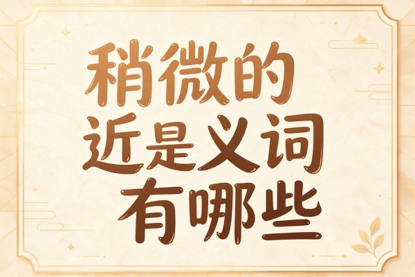 稍微的近义词有哪些,稍微的近义词是什么