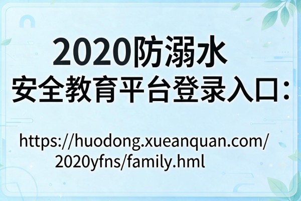 2020防溺水安全教育平台登录入口:https://huodong.xueanquan.com/2020yfns/family.html