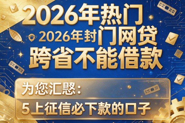 2026年热门网贷跨省不能借款，为您汇总5个上征信必下款的口子