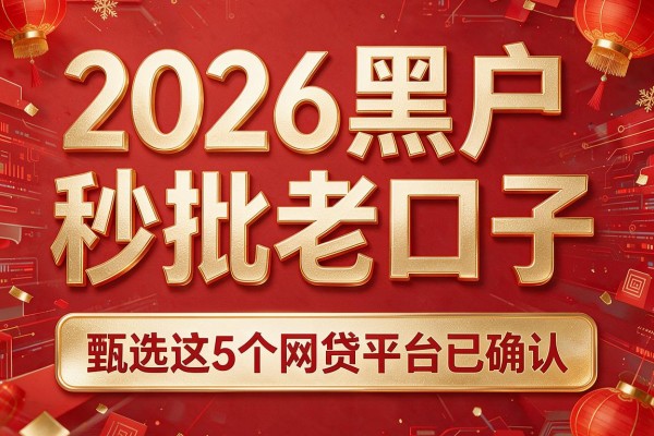 2026黑户秒批老口子,甄选这5个网贷平台已确认