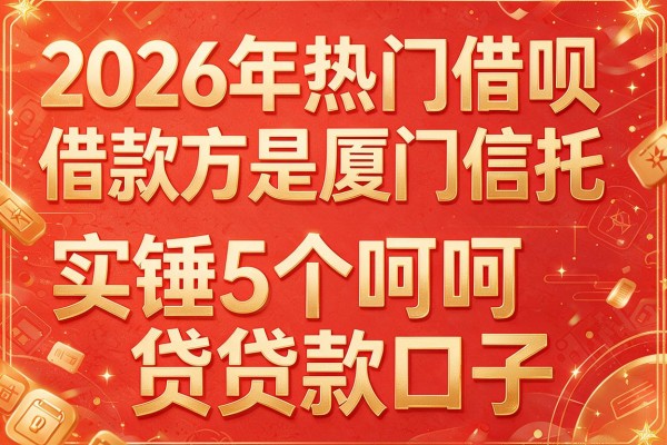 2026年热门借呗借款方是厦门信托,实锤5个呵呵贷贷款口子