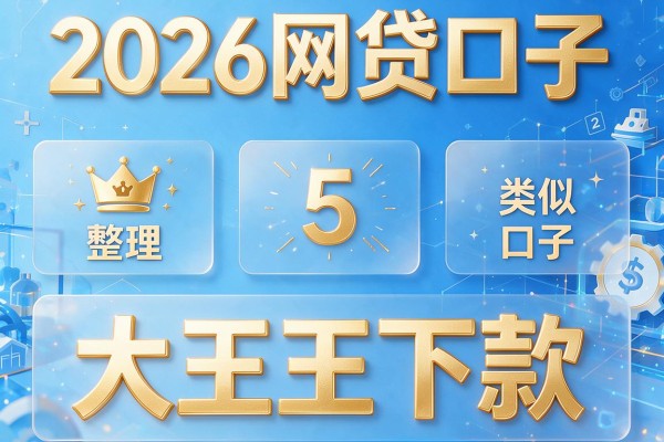 2026网贷口子,整理5个类似于大王下款的口子
