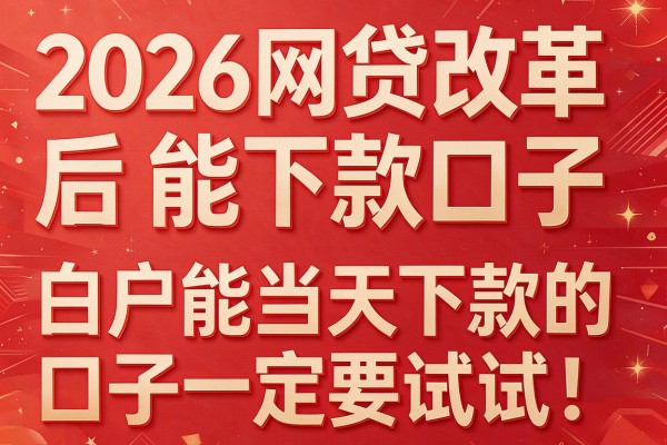 2026网贷改革后能下款口子,白户能当天下款的口子一定要试试!