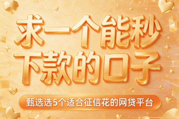 求一个能秒下款的口子,甄选这5个适合征信花的网贷平台