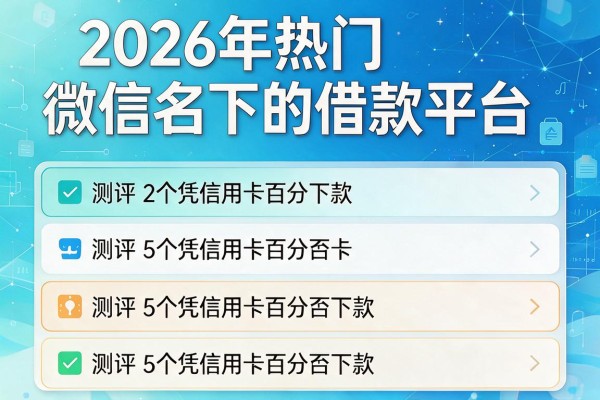 2026年热门微信名下的借款平台，测评5个凭信用卡百分百下款的