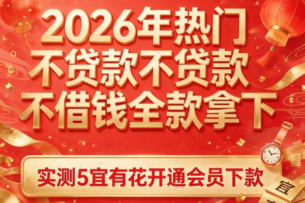 2026年热门不贷款不借钱全款拿下，实测5个宜有花开通会员下款