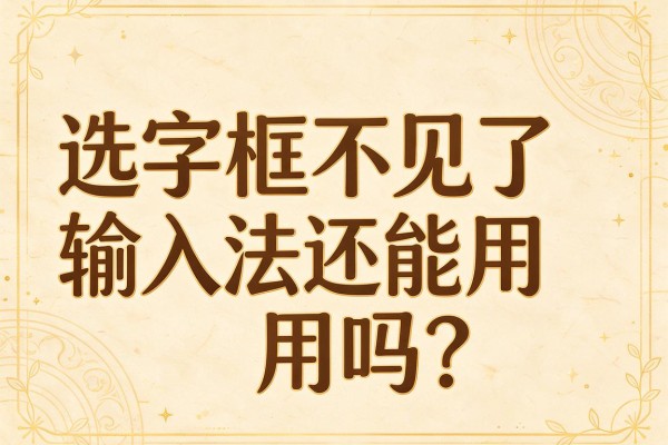 选字框不见了输入法还能用吗？