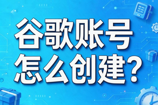 谷歌账号怎么创建?
