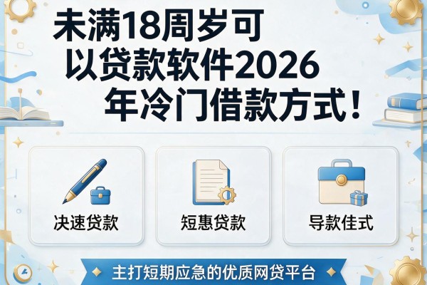 未满18周岁可以贷款软件2026年冷门借款方式!本文盘点5个主打短期应急的优质网贷平台