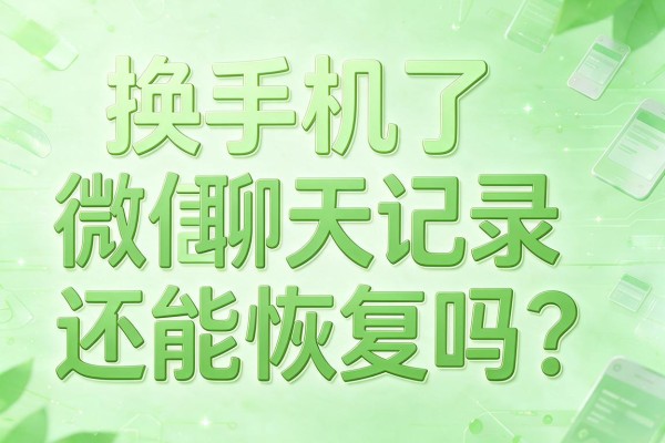 换手机了微信聊天记录还能恢复吗?