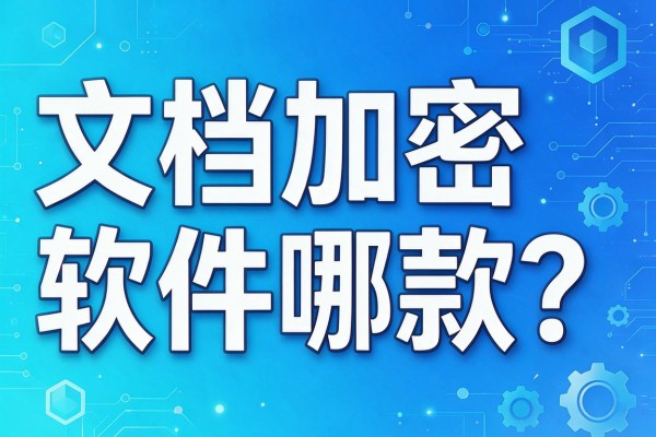 文档加密软件推荐哪款？