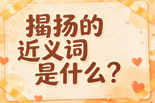 揄扬的近义词是什么?揄扬的近义词大全快收藏