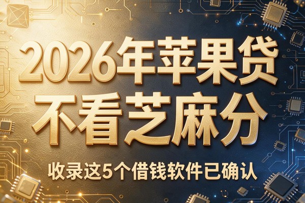 2026年苹果贷不看芝麻分，收录这5个借钱软件已确认
