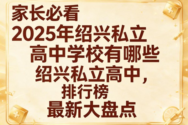 家长必看2025年绍兴私立高中学校有哪些及绍兴私立高中排行榜最新大盘点