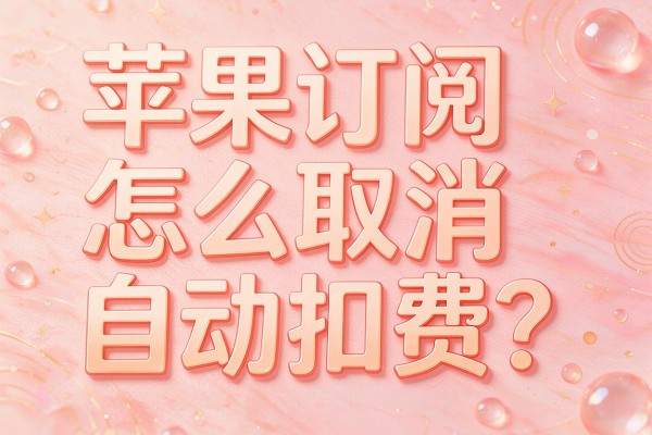 苹果订阅怎么取消自动扣费？