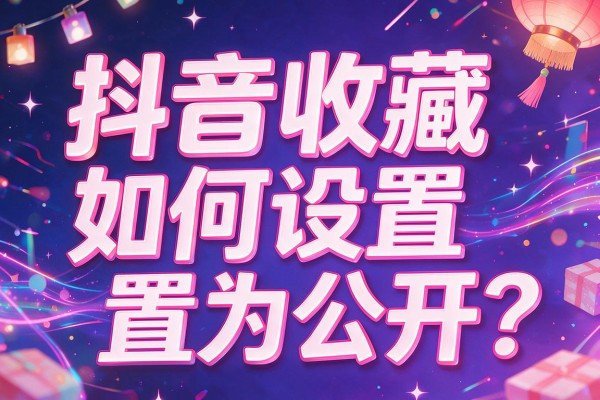 抖音收藏如何设置为公开？