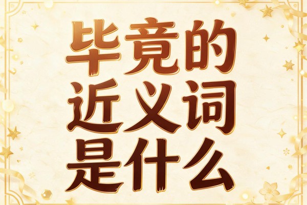 毕竟的近义词是什么,毕竟的近义词有哪些