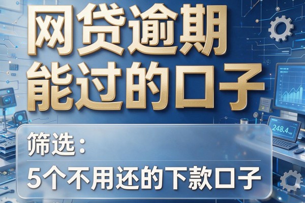 网贷逾期能过的口子,筛选5个不用还的下款口子