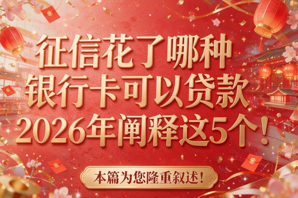 征信花了哪种银行卡可以贷款2026年阐释这5个!本篇为您隆重叙述!