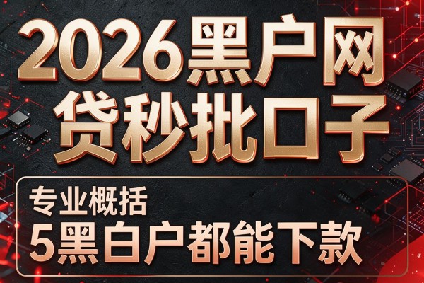 2026黑户网贷秒批口子，专业概括5个黑白户都能下款的网贷