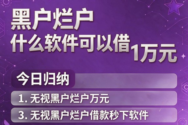 黑户烂户什么软件可以借1万元,今日归纳五个无视黑户烂户借款秒下软件