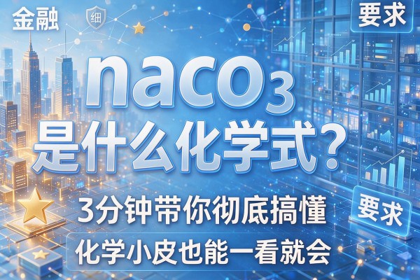 naco3是什么化学式?3分钟带你彻底搞懂,化学小白也能一看就会