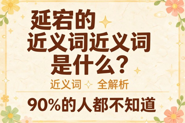 延宕的近义词是什么?90%的人都不知道,延宕的近义词全解析