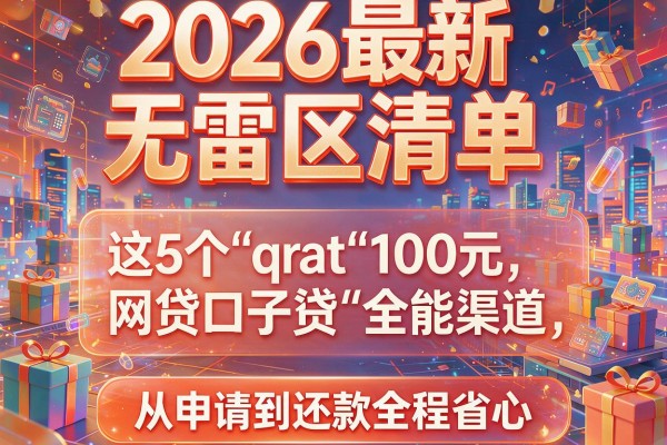 2026最新无雷区清单:这5个"100元网贷口子"全能渠道,从申请到还款全程省心