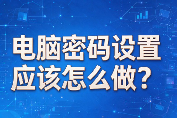 电脑密码设置应该怎么做?